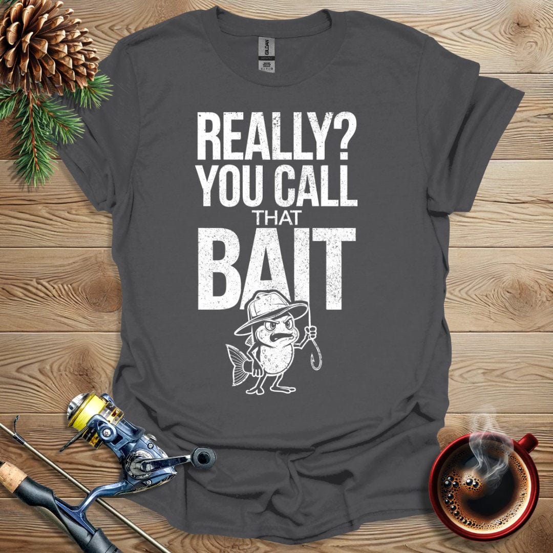 Printify T-Shirt Charcoal / S Really, You Call That Bait T-Shirt