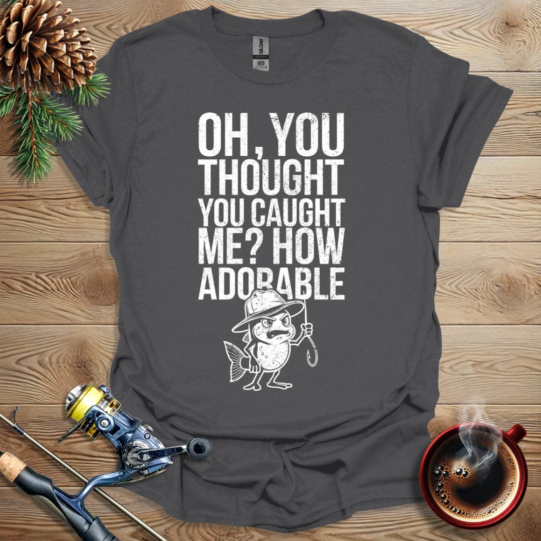 Printify T-Shirt Oh, You Thought You Caught Me? How Adorable T-Shirt