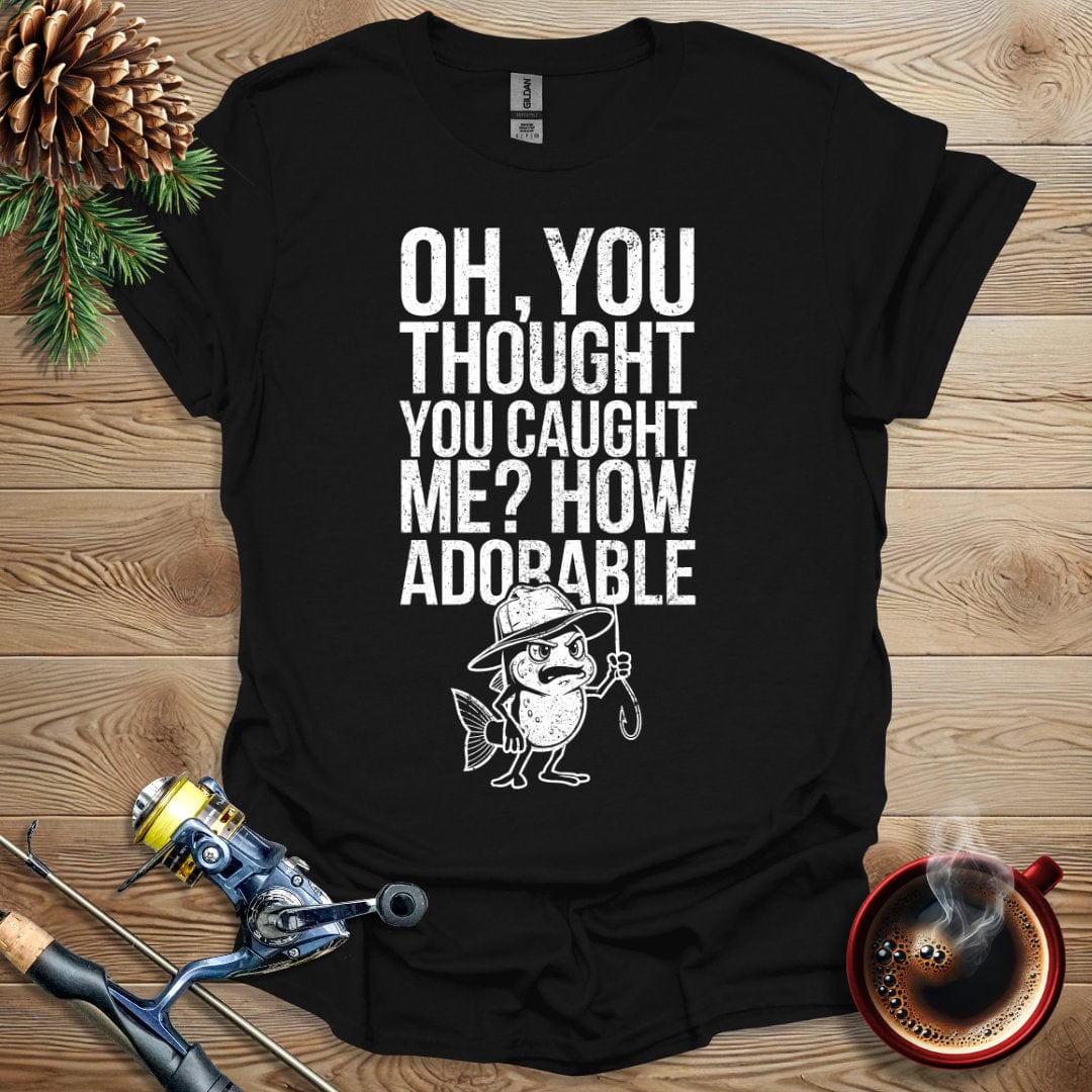 Printify T-Shirt Oh, You Thought You Caught Me? How Adorable T-Shirt