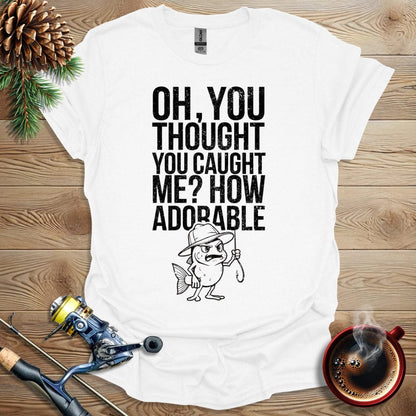 Printify T-Shirt Oh, You Thought You Caught Me? How Adorable T-Shirt